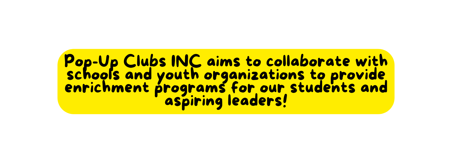 Pop Up Clubs INC aims to collaborate with schools and youth organizations to provide enrichment programs for our students and aspiring leaders