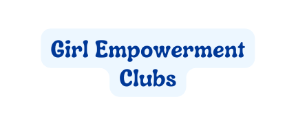 Girl Empowerment Clubs